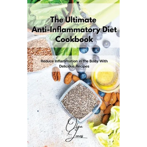 The Ultimate Anti-Inflammatory Diet Cookbook: Reduce Inflammation in the Body With Delicious Recipes