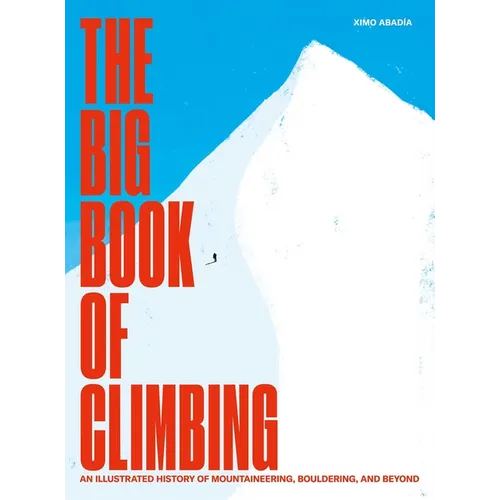 The Big Book of Climbing: An Illustrated History of Mountaineering, Bouldering, and Beyond