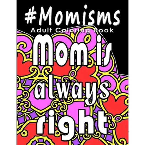 Adult Coloring Book: #Momisms: Perfect Gift for Moms, Grandmothers, Moms to be, New Moms, Daughters and, why not... Mothers in Law. Ideal f