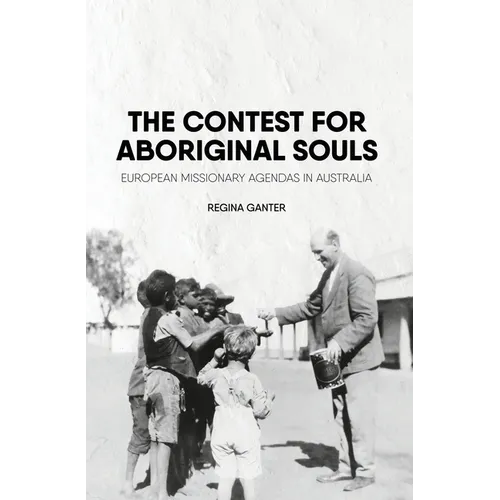 The Contest for Aboriginal Souls: European missionary agendas in Australia