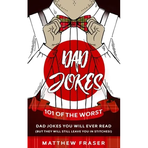Dad Jokes: 101 of The Worst Dad Jokes You Will Ever Read (But They Will Still Leave You In Stitches!)