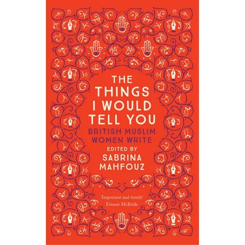The Things I Would Tell You: British Muslim Women Write