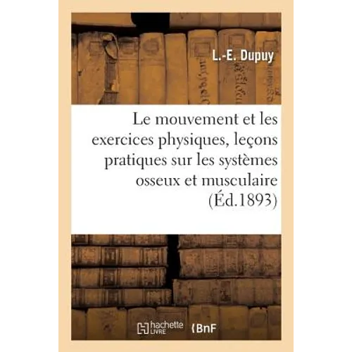 Le Mouvement Et Les Exercices Physiques: Leçons Pratiques Sur Les Systèmes Osseux: Et Musculaire, Faites À l'Association Philotechnique de Saint-Denis