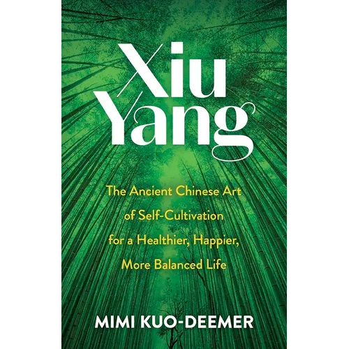 Xiu Yang: The Ancient Chinese Art of Self-Cultivation for a Healthier, Happier, More Balanced Life