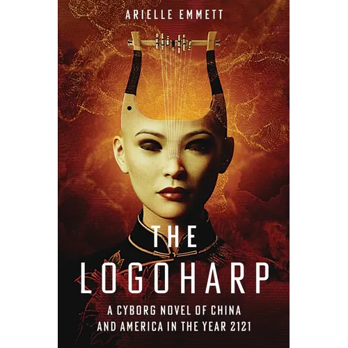 The Logoharp: A Cyborg Novel of China and America in the Year 2121