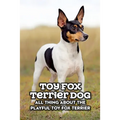 Toy Fox Terrier Dog: All Thing about The Playful Toy Fox Terrier: Toy Fox Terrier Dog Breed Complete Guide