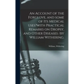 An Account of the Foxglove, and Some of Its Medical Uses?with Practical Remarks on Dropsy, and Other Diseases /by William Withering.