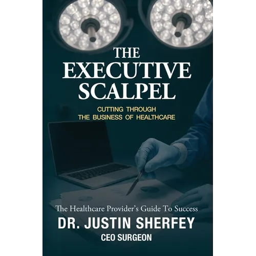 The Executive Scalpel: Cutting Through the Business of Healthcare