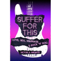 Suffer for This: Love, Sex, Marriage & Rock 'N' Roll
