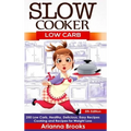 Slow Cooker: Low Carb: 250 Low Carb, Healthy, Delicious, Easy Recipes: Cooking and Recipes for Weight Loss