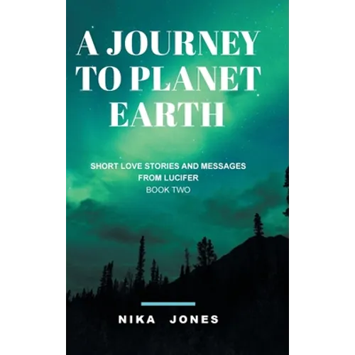 A Journey to Planet Earth Book 2: Short love stories and messages from Lucifer