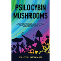Psilocybin Mushrooms: The Ultimate Step-by-Step Guide to Cultivation and Safe Use of Psychedelic Mushrooms. Learn How to Grow Magic Mushrooms, Enjoy T