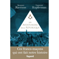 Les Aventuriers de la République: Ces francs-maçons qui ont fait notre histoire