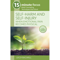 15-Minute Focus: Self-Harm and Self-Injury: When Emotional Pain Becomes Physical: Brief Counseling Techniques That Work