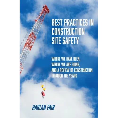 Best Practices in Construction Site Safety: Where We have Been, Where We are Going, and a Review of Construction Through the Years