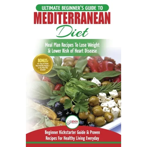Mediterranean Diet: The Ultimate Beginner's Guide & Cookbook To Mediterranean Diet Meal Plan Recipes To Lose Weight, Lower Risk of Heart Disease (14 .
