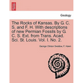 The Rocks of Kansas. by G. C. S. and F. H. with Descriptions of New Permian Fossils by G. C. S. Ext. from Trans. Acad. Sci. St. Louis. Vol. I. No. 2.
