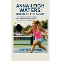 Anna Leigh Waters: Queen of the Court: The Story of a Teen Prodigy Who Transformed Pickleball and Inspired a Generation