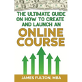 The Ultimate Guide on How To Create and Launch an Online Course