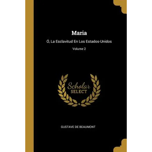 Maria: Ó, La Esclavitud En Los Estados-Unidos; Volume 2