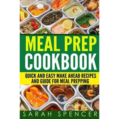 Meal Prep Cookbook: Quick and Easy Make Ahead Recipes and Guide to Meal Prepping