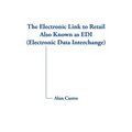The Electronic Link to Retail Also Known as EDI (Electronic Data Interchange)