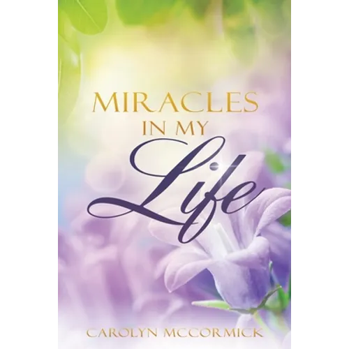 Miracles In My Life: Testimonies of God's Blessings in My Life
