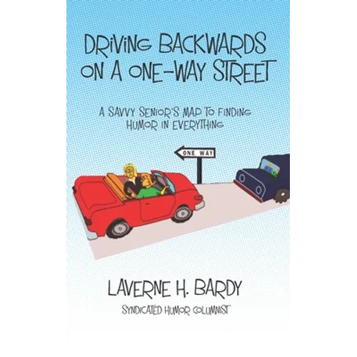 Driving Backwards on a One-Way Street: A Savvy Senior's Map to Finding Humor in Everything