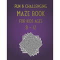 Fun & Challenging Maze Book for Kids Ages 8-12: 100 Puzzle Activities for Kids Age 7, 8, 9, 10, 11, 12 (Maze workbook for Kids, Teens, Boys and Girls