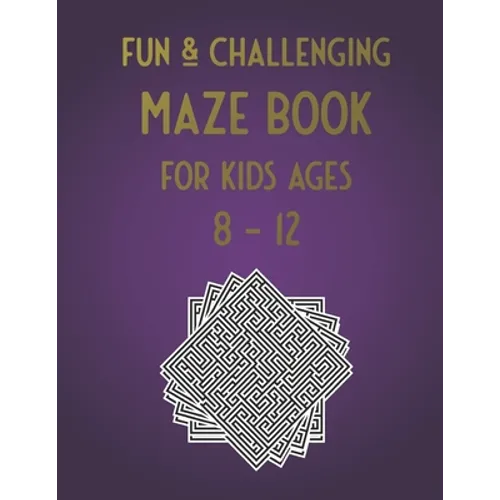 Fun & Challenging Maze Book for Kids Ages 8-12: 100 Puzzle Activities for Kids Age 7, 8, 9, 10, 11, 12 (Maze workbook for Kids, Teens, Boys and Girls