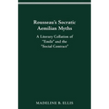 Rousseau's Socratic Aemilian Myths: A Literary Collation of "Emile" and the "Social Contract"
