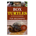 Box Turtles as Pets Handbook for Beginners: Detailed Guide on How to Effectively Raise Box Turtle as Pets & Other Purposes; Includes Its Care& Disease