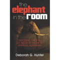 The Elephant in the Room: Exposing the Evil of Abuse by Those in Spiritual Authority
