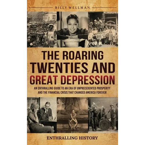 The Roaring Twenties and Great Depression: An Enthralling Guide to an Era of Unprecedented Prosperity and the Financial Crisis That Changed America Fo