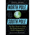 North Pole, South Pole: The Epic Quest to Solve the Great Mystery of Earth's Magnetism
