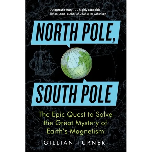 North Pole, South Pole: The Epic Quest to Solve the Great Mystery of Earth's Magnetism