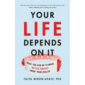 Your Life Depends on It: What You Can Do to Make Better Choices about Your Health