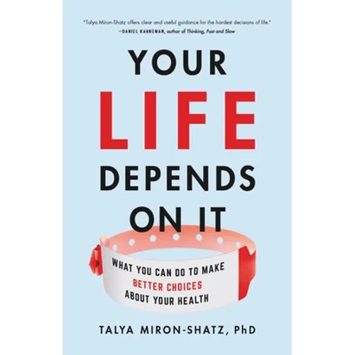 Your Life Depends on It: What You Can Do to Make Better Choices about Your Health