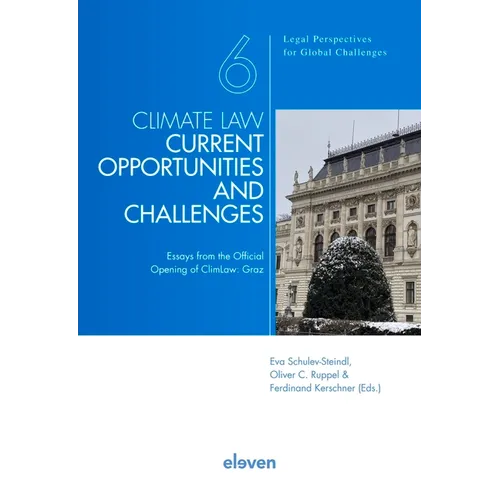 Climate Law - Current Opportunities and Challenges: Essays from the Official Opening of Climlaw: Graz Volume 6