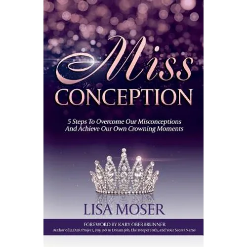 Miss Conception: 5 Steps To Overcome Our Misconceptions And Achieve Our Own Crowning Moments