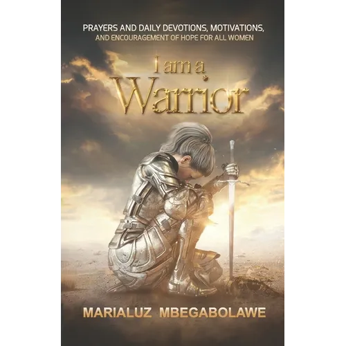 I Am a Warrior: Prayers and Daily Devotions, Motivations, and Encouragement of Hope for All Women