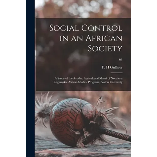 Social Control in an African Society: a Study of the Arusha: Agricultural Masai of Northern Tanganyika. African Studies Program, Boston University; 95