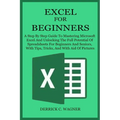 Excel for Beginners: A Step By Step Guide To Mastering Microsoft Excel And Unlocking The Full Potential Of Spreadsheets For Beginners And S