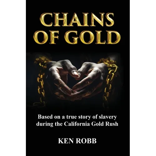 Chains of Gold: Based on the true story of slavery during the California Gold Rush