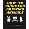 How-To Guide For Drawing Animals: A Step-By-Step Tutorial for Beginners