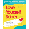 Love Yourself Sober: A Self Care Guide to Alcohol-Free Living for Busy Mothers