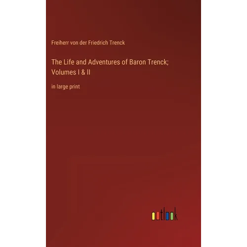 The Life and Adventures of Baron Trenck; Volumes I & II: in large print