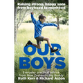 Our Boys: Raising Strong, Happy Sons from Boyhood to Manhood