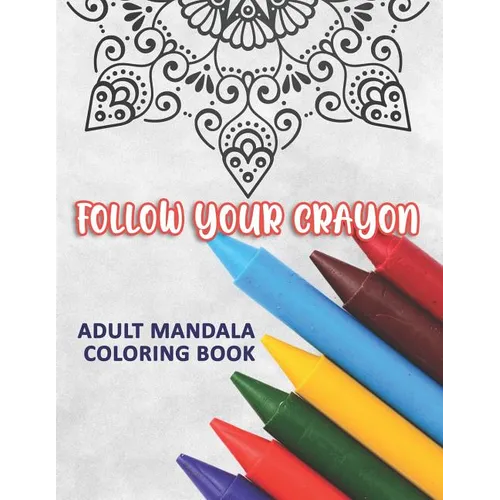 Follow Your Crayon: Adult Mandala Coloring Book: 50 Beautiful & Mystical Mandala Coloring Pages for fun, relaxation, stress relief and med