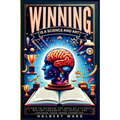 Winning Is a Science and Art: How to Increase the Odds of Victory, Win Any Argument You Desire, and Unleash Your Inner Champion